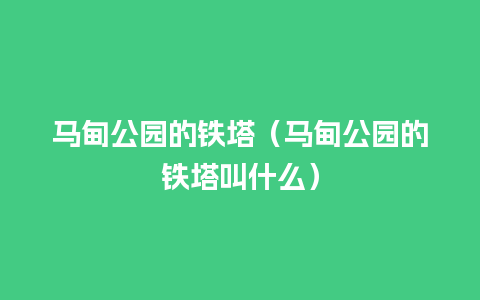 马甸公园的铁塔（马甸公园的铁塔叫什么）