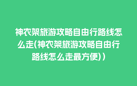 神农架旅游攻略自由行路线怎么走(神农架旅游攻略自由行路线怎么走最方便)）