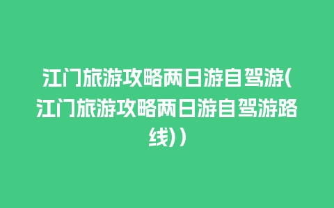 江门旅游攻略两日游自驾游(江门旅游攻略两日游自驾游路线)）