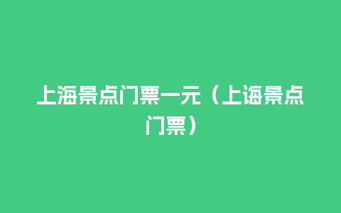 上海景点门票一元（上诲景点门票）