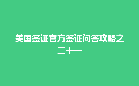 美国签证官方签证问答攻略之二十一