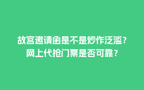 故宫邀请函是不是炒作泛滥？网上代抢门票是否可靠？