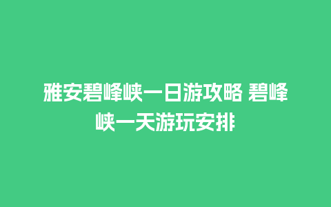 雅安碧峰峡一日游攻略 碧峰峡一天游玩安排