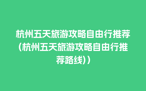 杭州五天旅游攻略自由行推荐(杭州五天旅游攻略自由行推荐路线)）