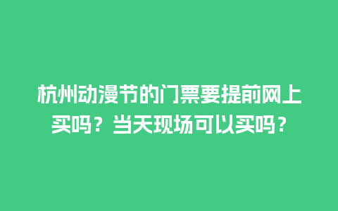 杭州动漫节的门票要提前网上买吗？当天现场可以买吗？