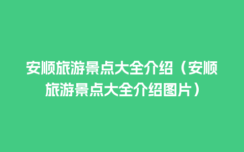 安顺旅游景点大全介绍（安顺旅游景点大全介绍图片）