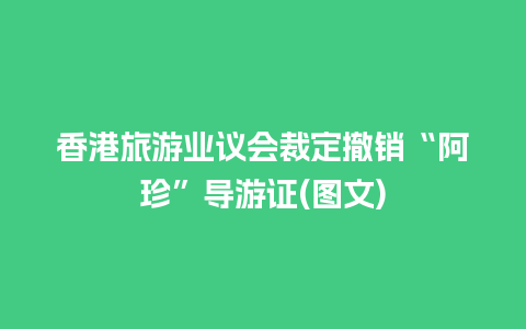 香港旅游业议会裁定撤销“阿珍”导游证(图文)