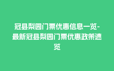 冠县梨园门票优惠信息一览-最新冠县梨园门票优惠政策速览