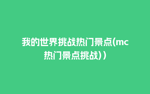 我的世界挑战热门景点(mc热门景点挑战)）