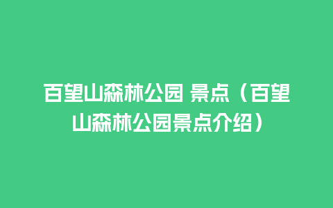 百望山森林公园 景点（百望山森林公园景点介绍）