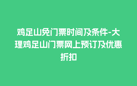 鸡足山免门票时间及条件-大理鸡足山门票网上预订及优惠折扣