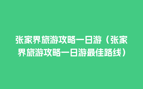 张家界旅游攻略一日游（张家界旅游攻略一日游最佳路线）