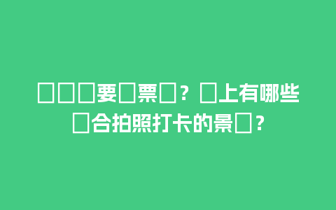 賢魯島要門票嗎？島上有哪些適合拍照打卡的景區？