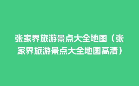 张家界旅游景点大全地图（张家界旅游景点大全地图高清）