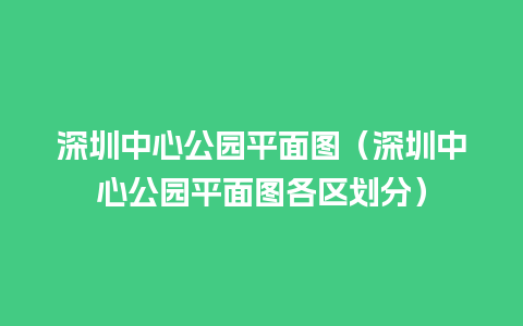 深圳中心公园平面图（深圳中心公园平面图各区划分）