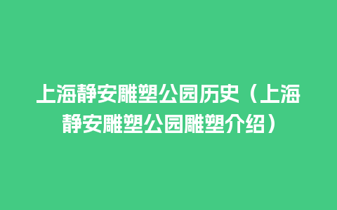 上海静安雕塑公园历史（上海静安雕塑公园雕塑介绍）