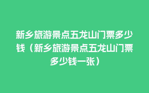 新乡旅游景点五龙山门票多少钱（新乡旅游景点五龙山门票多少钱一张）