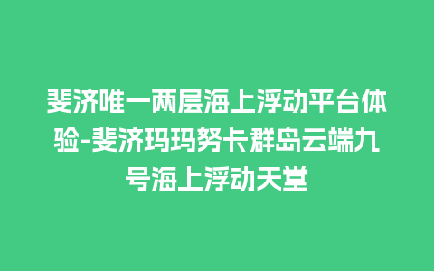 斐济唯一两层海上浮动平台体验-斐济玛玛努卡群岛云端九号海上浮动天堂