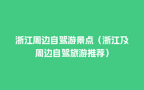 浙江周边自驾游景点（浙江及周边自驾旅游推荐）