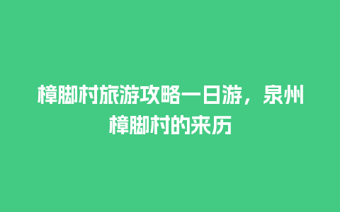 樟脚村旅游攻略一日游，泉州樟脚村的来历