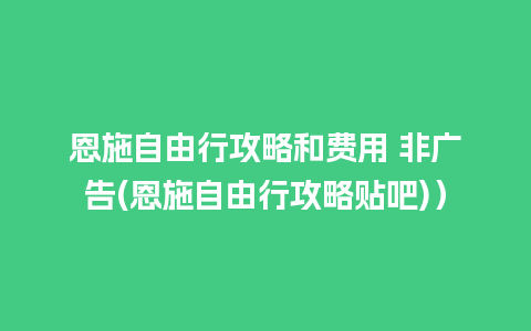 恩施自由行攻略和费用 非广告(恩施自由行攻略贴吧)）