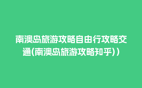 南澳岛旅游攻略自由行攻略交通(南澳岛旅游攻略知乎)）