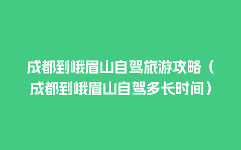 成都到峨眉山自驾旅游攻略（成都到峨眉山自驾多长时间）