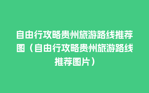 自由行攻略贵州旅游路线推荐图（自由行攻略贵州旅游路线推荐图片）