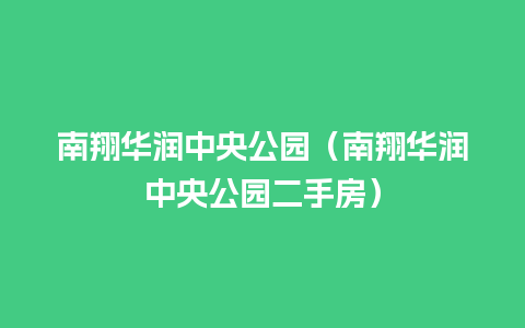 南翔华润中央公园（南翔华润中央公园二手房）