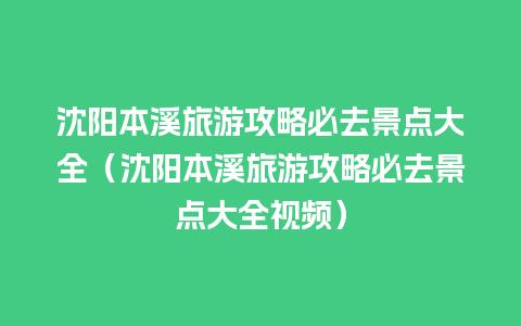 沈阳本溪旅游攻略必去景点大全（沈阳本溪旅游攻略必去景点大全视频）