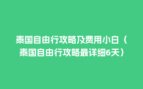 泰国自由行攻略及费用小白（泰国自由行攻略最详细6天）