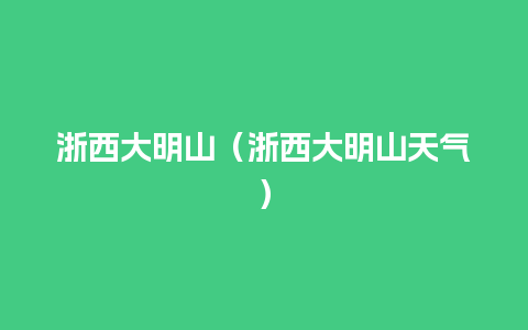 浙西大明山（浙西大明山天气）