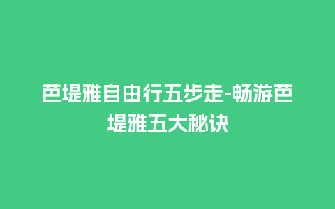 芭堤雅自由行五步走-畅游芭堤雅五大秘诀