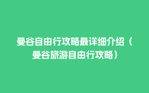 曼谷自由行攻略最详细介绍（曼谷旅游自由行攻略）