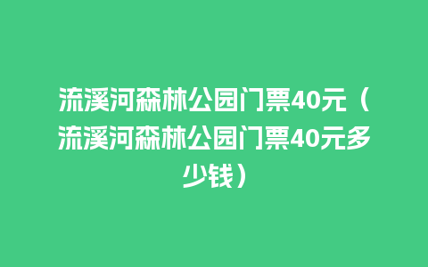 流溪河森林公园门票40元（流溪河森林公园门票40元多少钱）