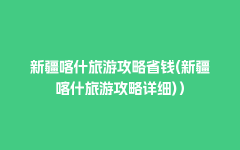 新疆喀什旅游攻略省钱(新疆喀什旅游攻略详细)）