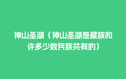 神山圣湖（神山圣湖是藏族和许多少数民族共有的）