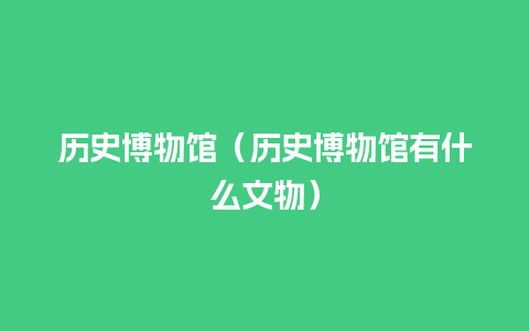 历史博物馆（历史博物馆有什么文物）