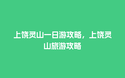 上饶灵山一日游攻略，上饶灵山旅游攻略