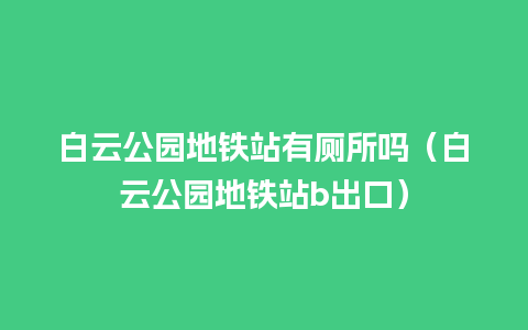 白云公园地铁站有厕所吗（白云公园地铁站b出口）