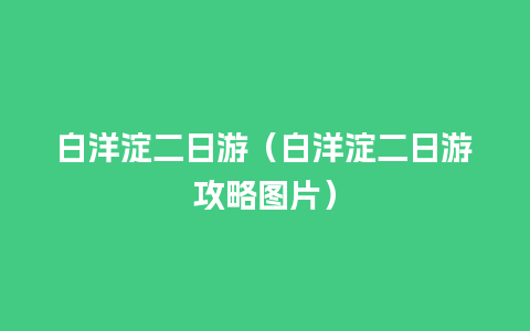 白洋淀二日游（白洋淀二日游攻略图片）