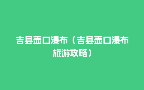 吉县壶口瀑布（吉县壶口瀑布旅游攻略）