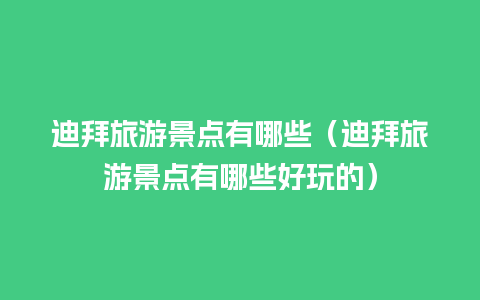 迪拜旅游景点有哪些（迪拜旅游景点有哪些好玩的）