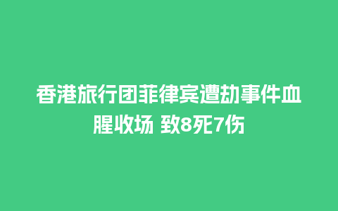 香港旅行团菲律宾遭劫事件血腥收场 致8死7伤