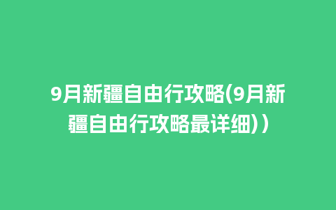 9月新疆自由行攻略(9月新疆自由行攻略最详细)）