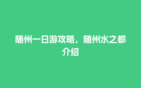 随州一日游攻略，随州水之都介绍