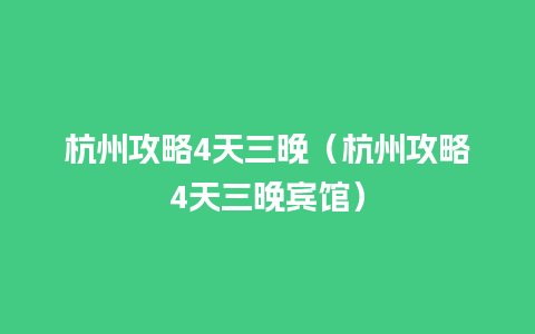 杭州攻略4天三晚（杭州攻略4天三晚宾馆）