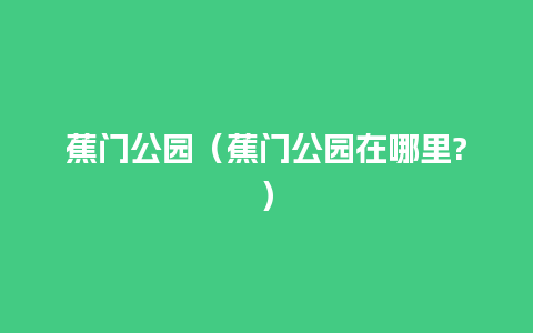 蕉门公园（蕉门公园在哪里?）