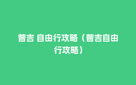 普吉 自由行攻略（普吉自由行攻略）