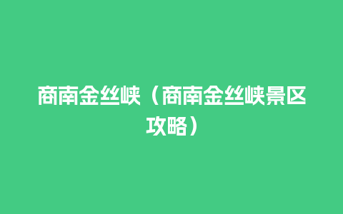 商南金丝峡（商南金丝峡景区攻略）